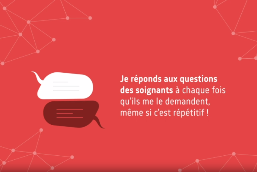  Je réponds aux questions des soignants à chaque fois qu’ils me le demandent, même si c’est répétitif !